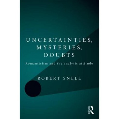 Uncertainties Mysteries Doubts: Romanticism and the Analytic Attitude Paperback, Routledge
