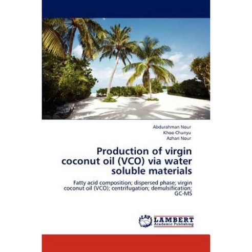 Production of Virgin Coconut Oil (Vco) Via Water Soluble Materials Paperback, LAP Lambert Academic Publishing