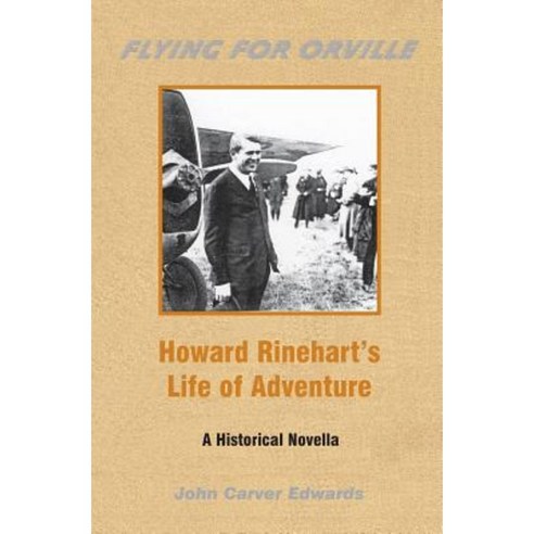 Flying for Orville - Howard Rinehart''s Life of Adventure: A Historical Novella Paperback, Booksurge Publishing