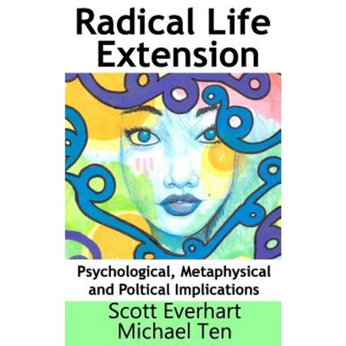 Radical Life Extension: Psychological Metaphysical and Political Implications Paperback, Createspace