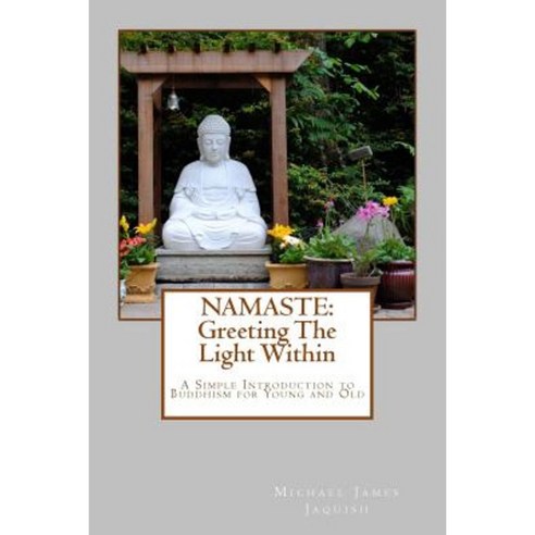 Namaste: Greeting the Light Within: An Introduction to Buddhism for Young and Old Paperback, Createspace