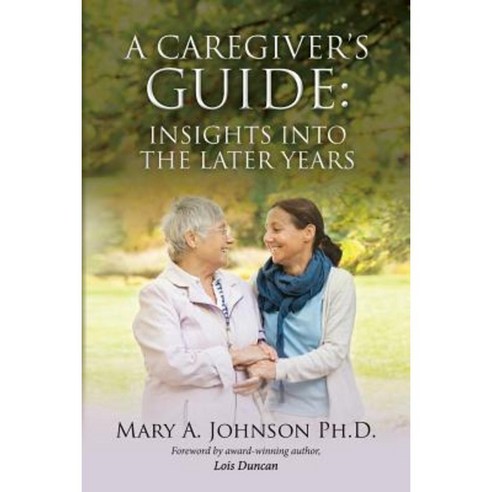 A Caregiver''s Guide: Insights Into the Later Years Paperback, Mary A. Johnson, PH.D.