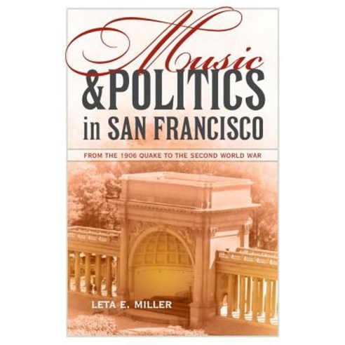 Music and Politics in San Francisco: From the 1906 Quake to the Second World War Hardcover, University of California Press