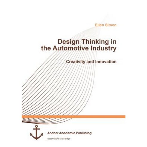 Design Thinking in the Automotive Industry. Creativity and Innovation Paperback, Anchor Academic Publishing