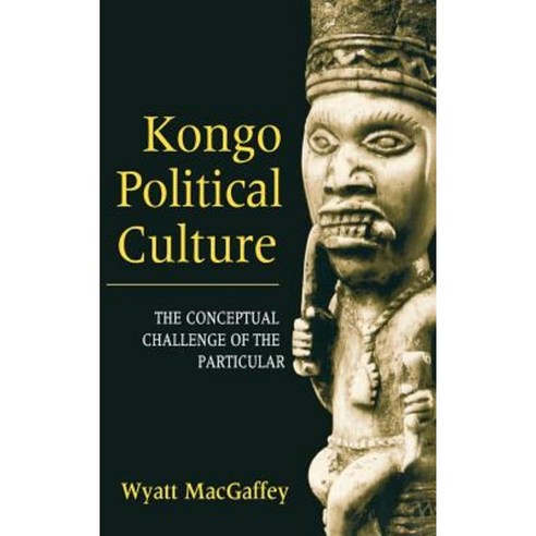Kongo Political Culture: The Conceptual Challenge of the Particular Hardcover, Indiana University Press