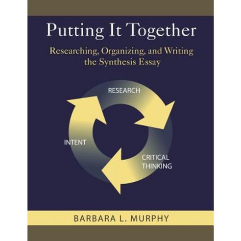 Putting It Together: Researching Organizing and Writing the Synthesis Essay Paperback, Createspace