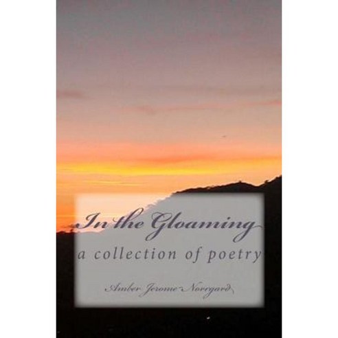 In the Gloaming: A Collection of Poetry By: Paperback, Createspace