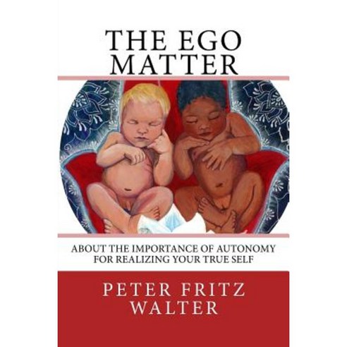 The Ego Matter: About the Importance of Autonomy for Realizing Your True Self Paperback, Createspace