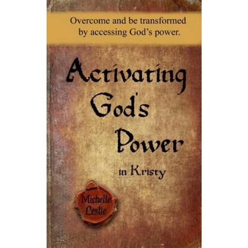 Activating God''s Power in Kristy: Overcome and Be Transformed by Accessing God''s Power. Paperback, Michelle Leslie Publishing