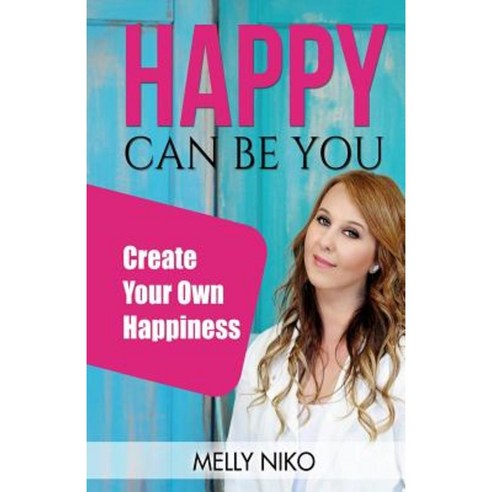Happy Can Be You: Create Your Own Happiness Paperback, Kalomira Publishing