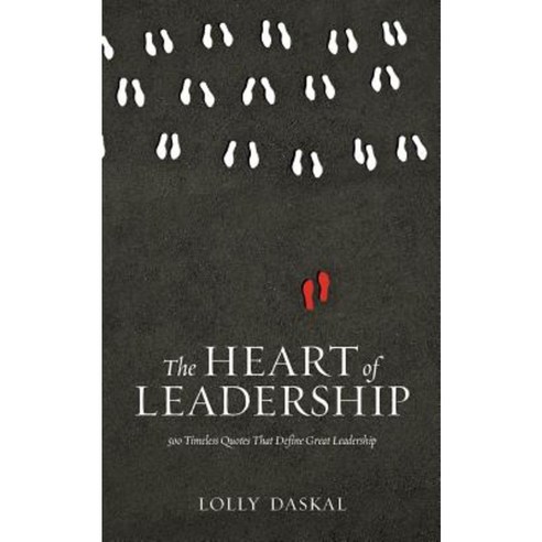 The Heart of Leadership: 500 Timeless Quotes That Define Great Leadership Paperback, Lead from Within Publishing