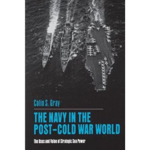 The Navy in the Post-Cold War World: The Uses and Value of Strategic Sea Power Paperback, Penn State University Press