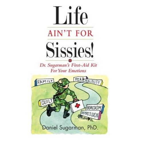 Life Ain''t for Sissies!: Dr. Sugarman''s First-Aid Kit for Your Emotions Paperback, Wild Ginger Press