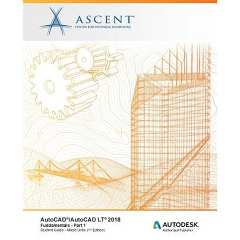 AutoCAD/AutoCAD LT 2018 Fundamentals - Mixed Units: Part 1: Autodesk Authorized Publisher Paperback, Ascent, Center for Technical Knowledge