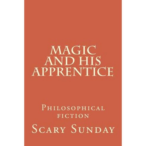 Magic and His Apprentice: Philosophical Fiction Paperback, Createspace