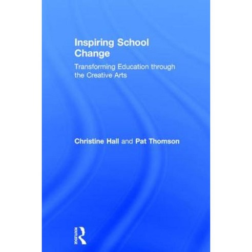 Inspiring School Change: Transforming Education Through the Creative Arts Hardcover, Routledge