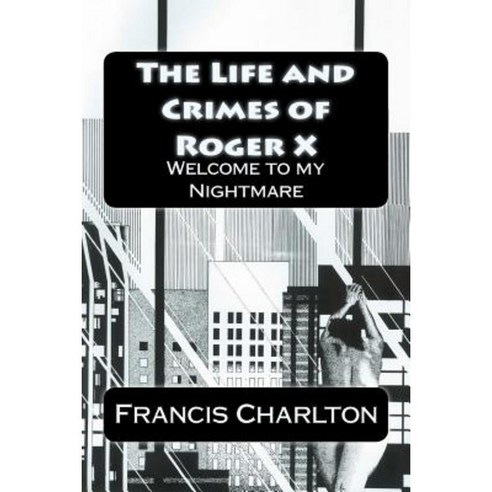 The Life and Crimes of Roger X: Welcome to My Nightmare Paperback, Createspace