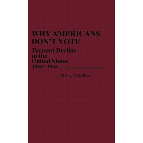 Why Americans Don''t Vote: Turnout Decline in the United States 1960-1984 Hardcover, Greenwood Press