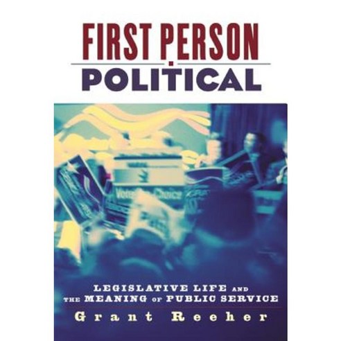 First Person Political: Legislative Life and the Meaning of Public Service Hardcover, New York University Press
