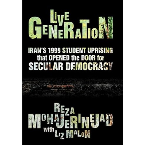 Live Generation: Iran''s 1999 Student Uprising That Opened the Door for Secular Democracy Hardcover, iUniverse