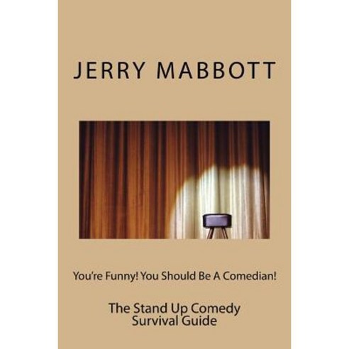 You''re Funny! You Should Be a Comedian!: The Stand Up Comedy Survival Guide Paperback, Createspace