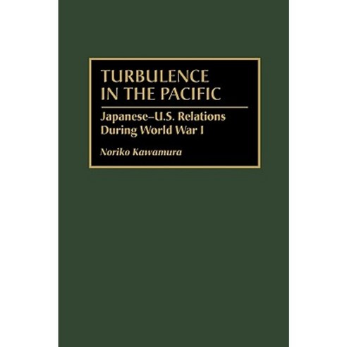 Turbulence in the Pacific: Japanese-U.S. Relations During World War I Hardcover, Praeger Publishers