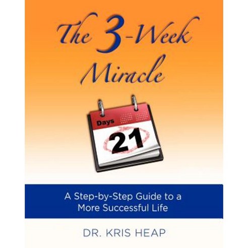 The 3-Week Miracle: A Step-By-Step Guide to a More Successful Life Paperback, Kris Heap Dds, PC