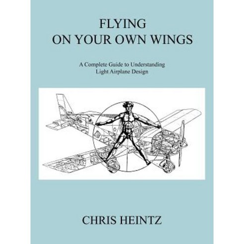 Flying on Your Own Wings: A Complete Guide to Understanding Light Airplane Design Paperback, Trafford Publishing