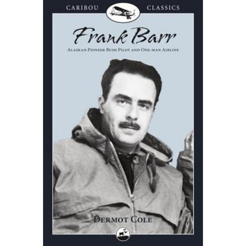 Frank Barr: Alaskan Pioneer Bush Pilot and One-Man Airline Paperback, Graphic Arts Books