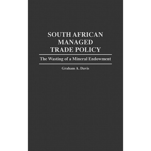 South African Managed Trade Policy: The Wasting of a Mineral Endowment Hardcover, Praeger