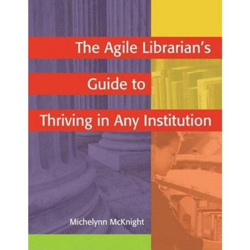 The Agile Librarian''s Guide to Thriving in Any Institution Paperback ...