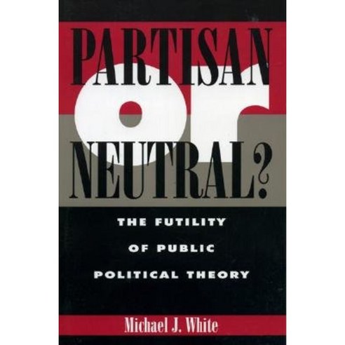 Partisan or Neutral?: The Futility of Public Political Theory Paperback, Rowman & Littlefield Publishers
