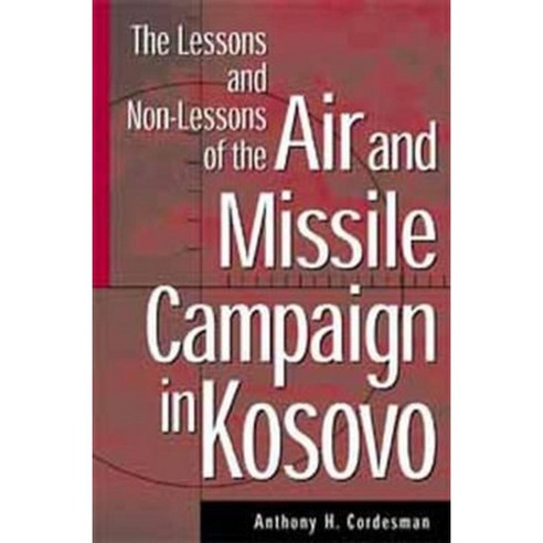 The Lessons and Non-Lessons of the Air and Missile Campaign in Kosovo Hardcover, Praeger