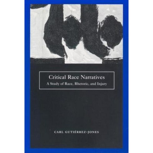 Critical Race Narratives: A Study of Race Rhetoric and Injury Paperback, New York University Press