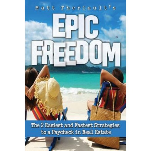 Epic Freedom: The 2 Easiest and Fastest Strategies to a Paycheck in Real Estate Paperback, Createspace