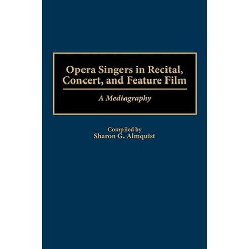 Opera Singers in Recital Concert and Feature Film: A Mediagraphy Hardcover, Greenwood Press