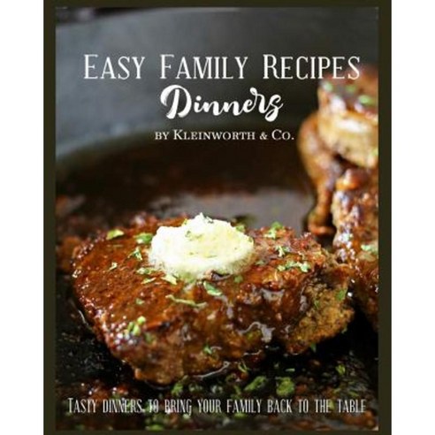Easy Family Recipes - Dinners: Tasty Dinners to Bring Your Family Back to the Table Paperback, Kleinworth & Co.