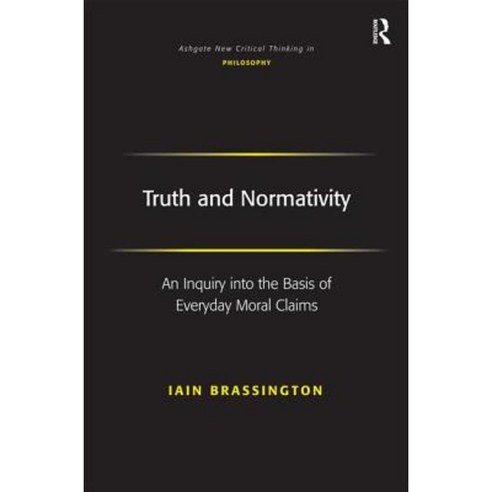 Truth and Normativity: An Inquiry Into the Basis of Everyday Moral Claims Hardcover, Routledge