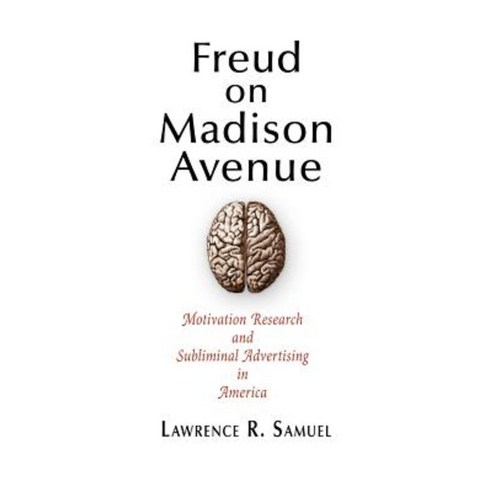 Freud on Madison Avenue: Motivation Research and Subliminal Advertising in America Paperback, University of Pennsylvania Press