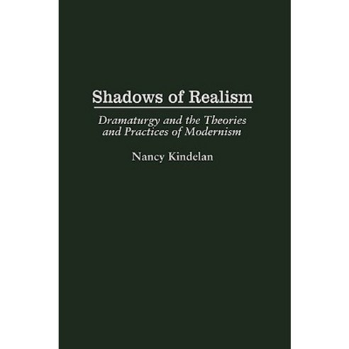 Shadows of Realism: Dramaturgy and the Theories and Practices of Modernism Hardcover, Greenwood Press