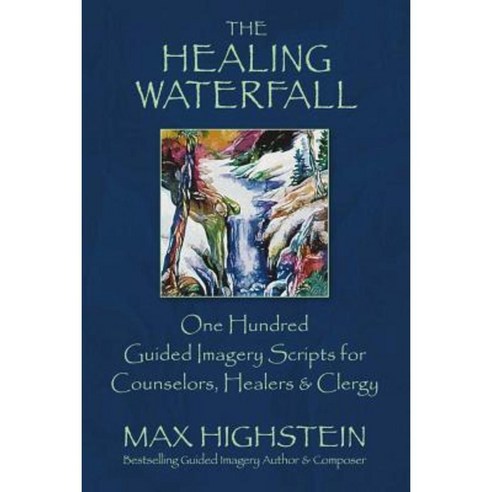 The Healing Waterfall: 100 Guided Imagery Scripts for Counselors Healers & Clergy Paperback, Bookbaby