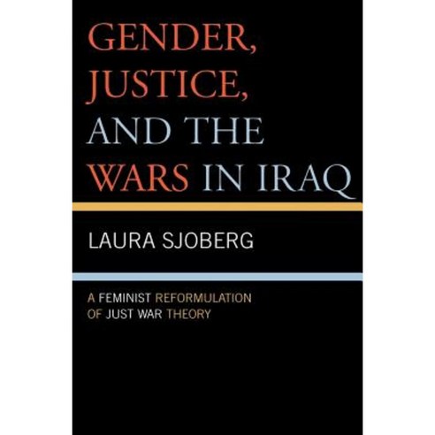 Gender Justice and the Wars in Iraq: A Feminist Reformulation of Just War Theory Paperback, Lexington Books