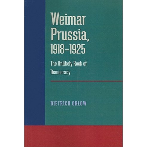 Weimar Prussia 1918-1925: The Unlikely Rock of Democracy Paperback, University of Pittsburgh Press