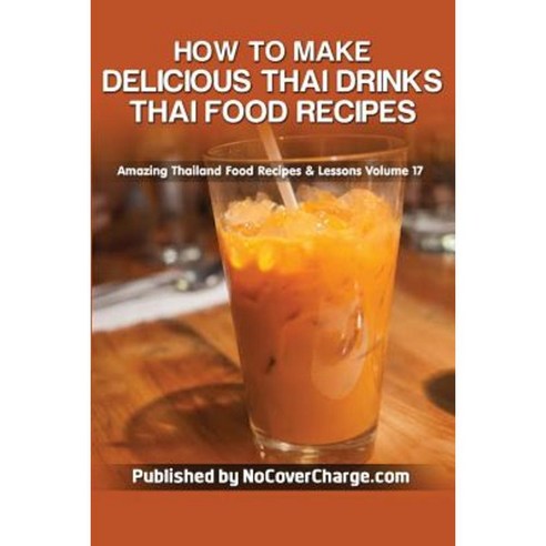 How to Make Delicious Thai Drinks: Thai Food Recipes Paperback, Createspace