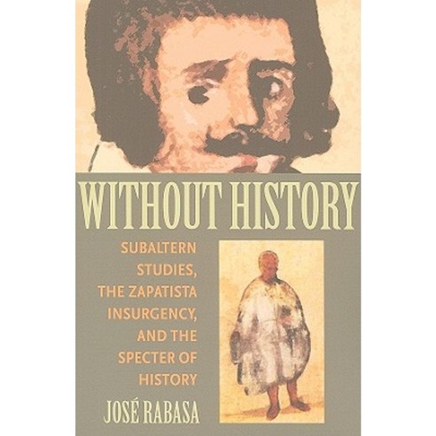 Without History: Subaltern Studies the Zapatista Insurgency and the Specter of History Paperback, University of Pittsburgh Press