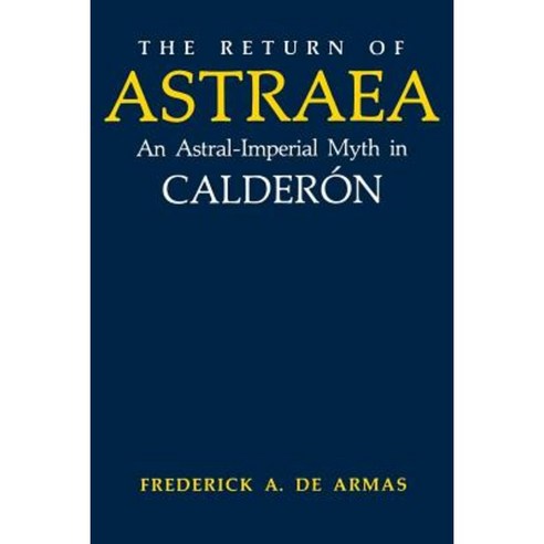 The Return of Astraea: An Astral-Imperial Myth in Calderon Paperback, University Press of Kentucky