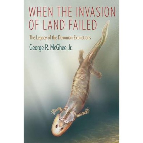 When the Invasion of Land Failed: The Legacy of the Devonian Extinctions Paperback, Columbia University Press
