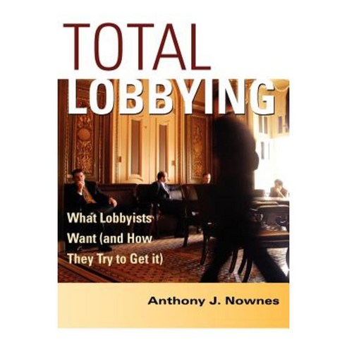 Total Lobbying: What Lobbyists Want and How They Try to Get It Paperback, Cambridge University Press