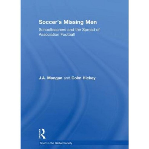 Soccer''s Missing Men: Schoolteachers and the Spread of Association Football Paperback, Routledge