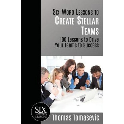 Six-Word Lessons to Create Stellar Teams: 100 Lessons to Drive Your Teams to Success Paperback, Pacelli Publishing